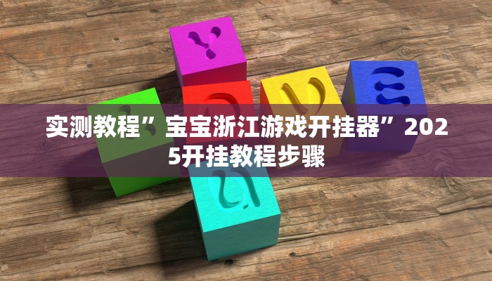 实测教程”宝宝浙江游戏开挂器”2025开挂教程步骤