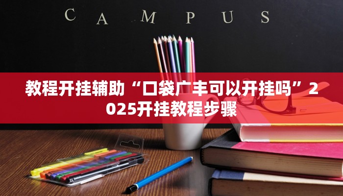 教程开挂辅助“口袋广丰可以开挂吗”2025开挂教程步骤