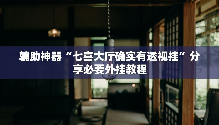 辅助神器“七喜大厅确实有透视挂”分享必要外挂教程