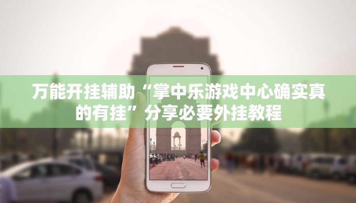 万能开挂辅助“掌中乐游戏中心确实真的有挂”分享必要外挂教程