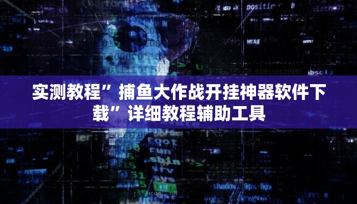 实测教程”捕鱼大作战开挂神器软件下载”详细教程辅助工具