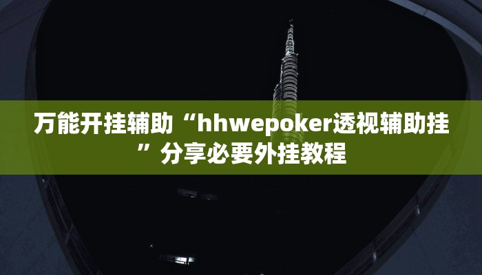 万能开挂辅助“hhwepoker透视辅助挂”分享必要外挂教程