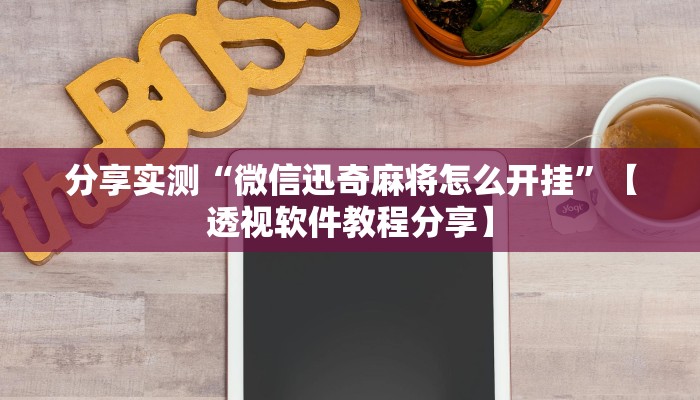 分享实测“微信迅奇麻将怎么开挂”【透视软件教程分享】