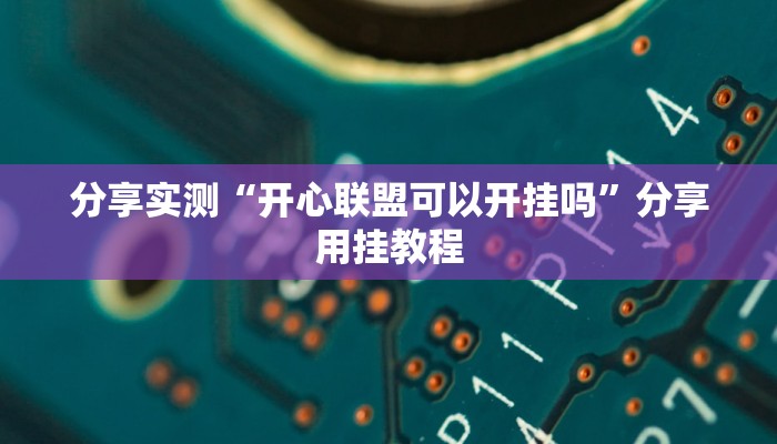分享实测“开心联盟可以开挂吗”分享用挂教程