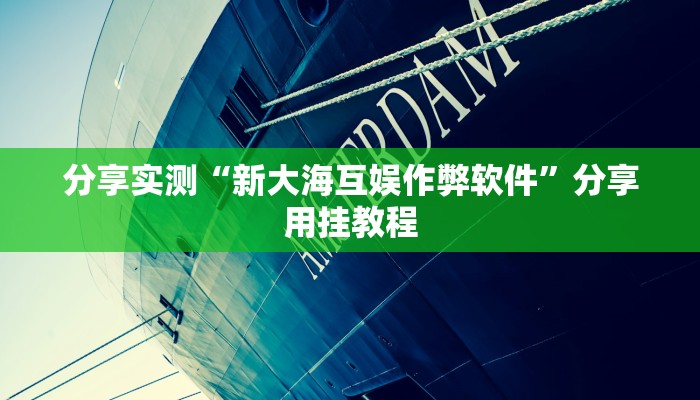 分享实测“新大海互娱作弊软件”分享用挂教程