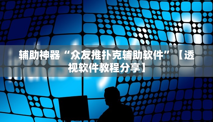 辅助神器“众友推扑克辅助软件”【透视软件教程分享】
