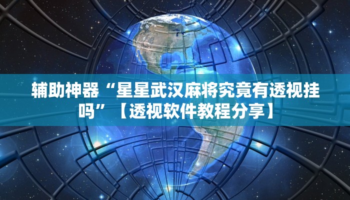 辅助神器“星星武汉麻将究竟有透视挂吗”【透视软件教程分享】