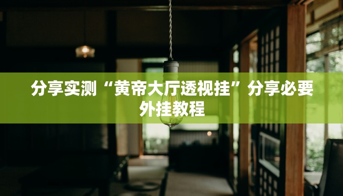 分享实测“黄帝大厅透视挂”分享必要外挂教程
