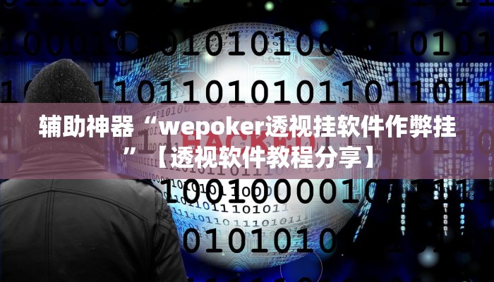 辅助神器“wepoker透视挂软件作弊挂”【透视软件教程分享】