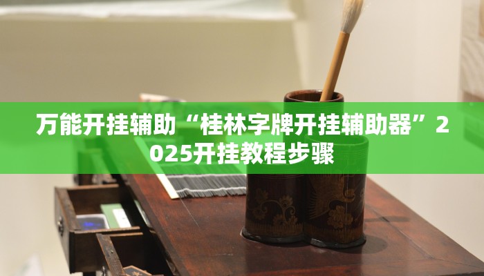 万能开挂辅助“桂林字牌开挂辅助器”2025开挂教程步骤