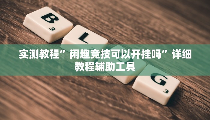 实测教程”闲趣竞技可以开挂吗”详细教程辅助工具