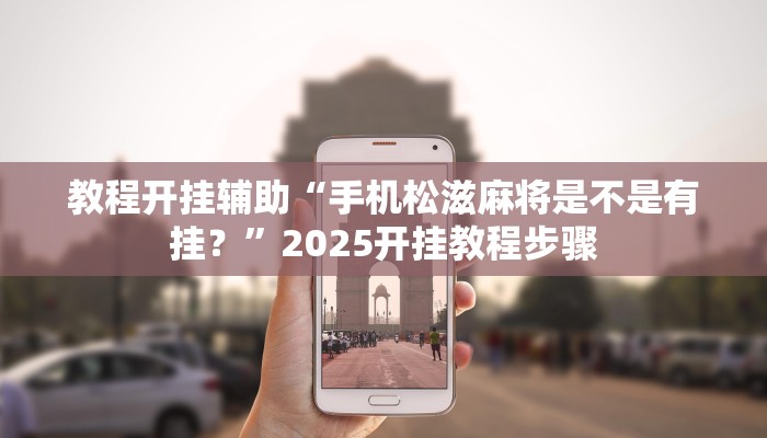 教程开挂辅助“手机松滋麻将是不是有挂？”2025开挂教程步骤