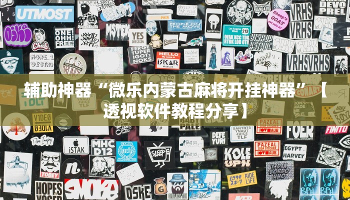 辅助神器“微乐内蒙古麻将开挂神器”【透视软件教程分享】