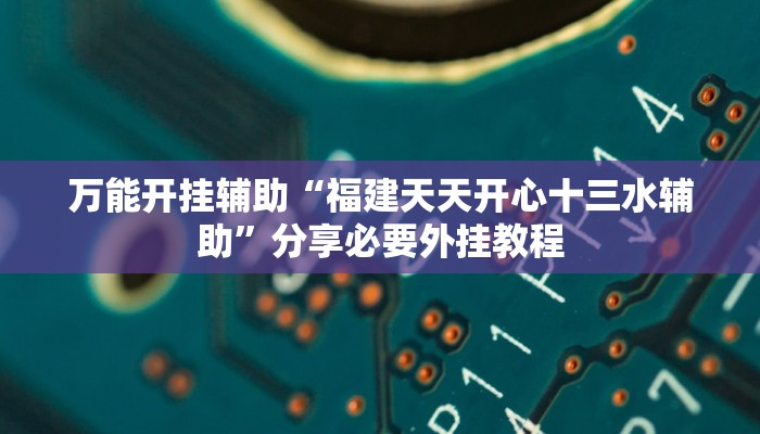 万能开挂辅助“福建天天开心十三水辅助”分享必要外挂教程 万能开挂辅助“福建天天开心十三水辅助”分享必要外挂教程