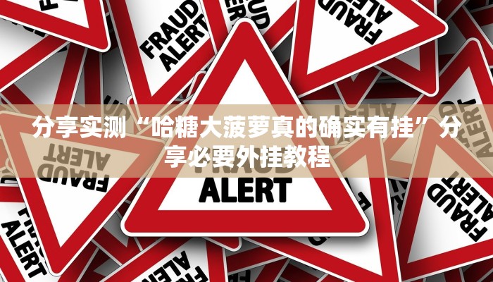 分享实测“哈糖大菠萝真的确实有挂”分享必要外挂教程