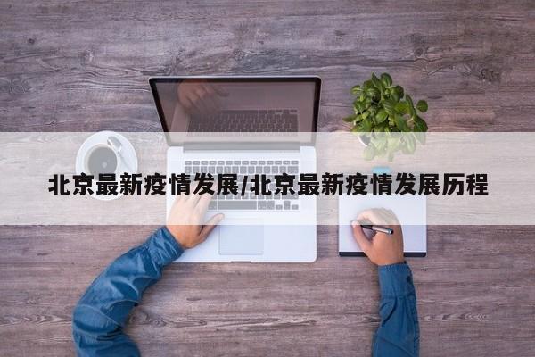 北京最新疫情发展/北京最新疫情发展历程