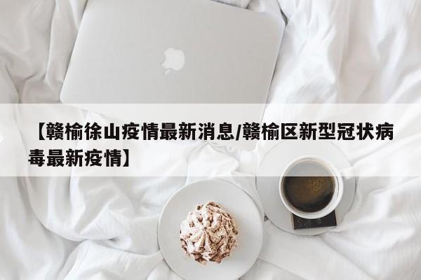 【赣榆徐山疫情最新消息/赣榆区新型冠状病毒最新疫情】
